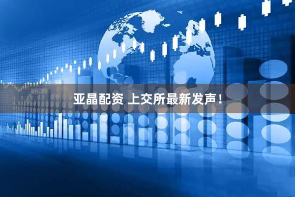 亚晶配资 上交所最新发声！